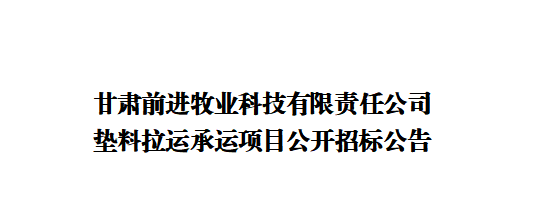 甘肃前进牧业科技有限责任公司垫料拉运承运项目公开招标公告